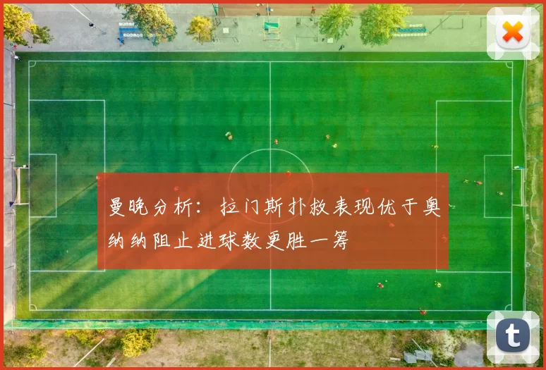 曼晚分析：拉门斯扑救表现优于奥纳纳阻止进球数更胜一筹