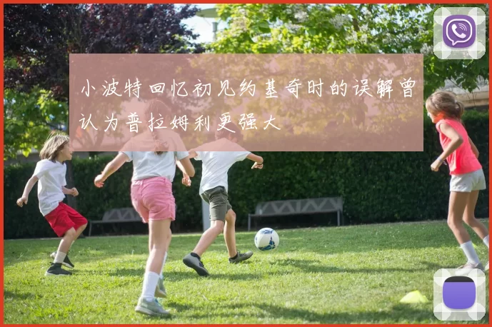 小波特回忆初见约基奇时的误解曾认为普拉姆利更强大