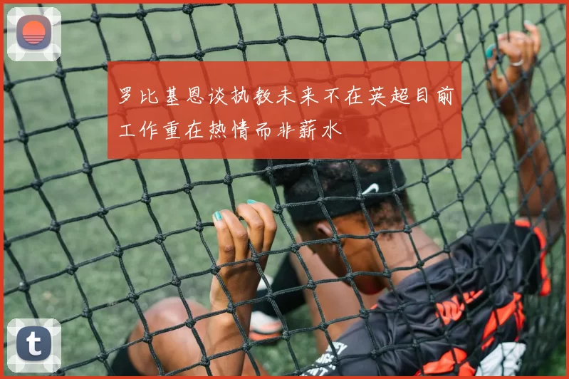 罗比基恩谈执教未来不在英超目前工作重在热情而非薪水