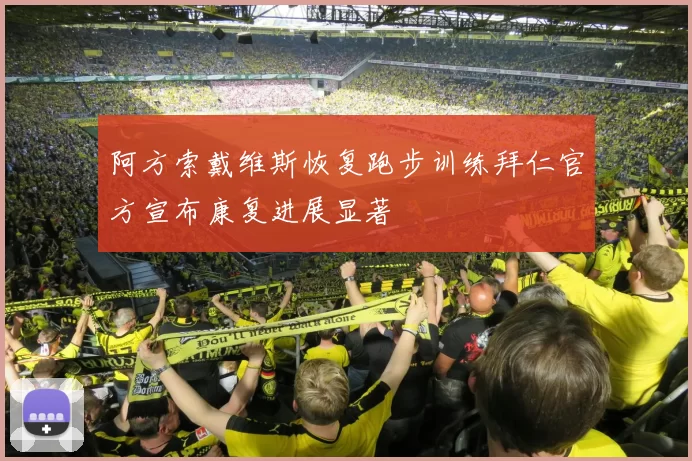 阿方索戴维斯恢复跑步训练拜仁官方宣布康复进展显著